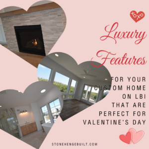 Luxury LBI Custom Home Features Perfect for Valentine’s Day, including fireplaces, gorgeous views of paradise, and spa-like main bedroom ensuites. 